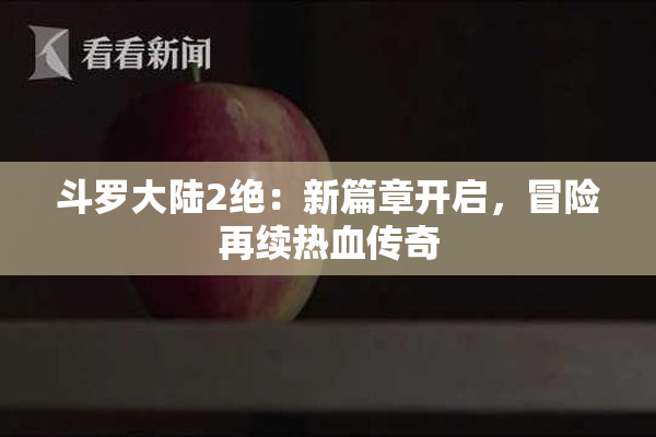 斗罗大陆2绝：新篇章开启，冒险再续热血传奇