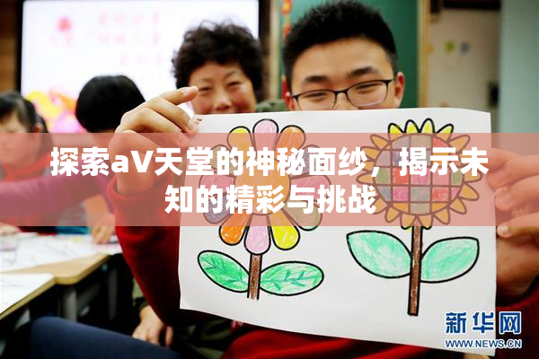 探索a∨天堂的神秘面纱，揭示未知的精彩与挑战