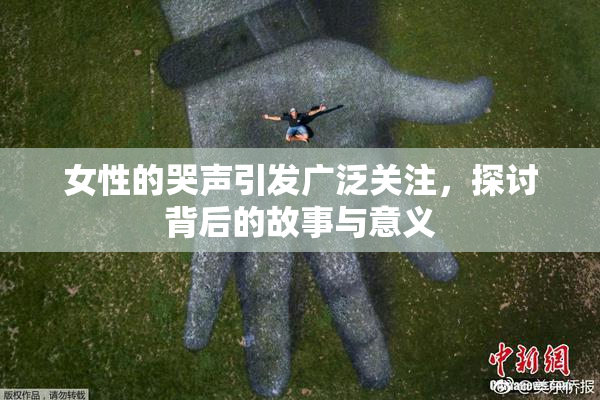 女性的哭声引发广泛关注，探讨背后的故事与意义