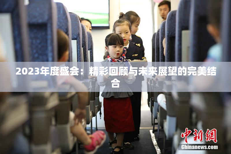 2023年度盛会：精彩回顾与未来展望的完美结合