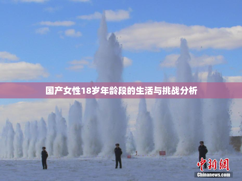 国产女性18岁年龄段的生活与挑战分析