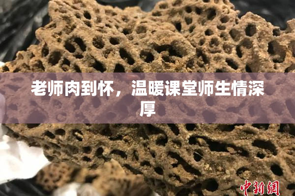 老师肉到怀，温暖课堂师生情深厚