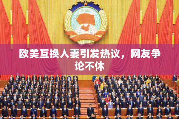 欧美互换人妻引发热议，网友争论不休