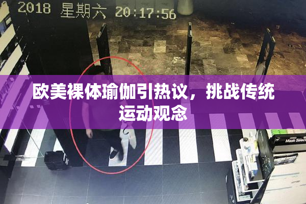 欧美裸体瑜伽引热议，挑战传统运动观念