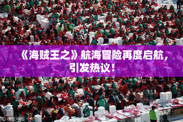 《海贼王之》航海冒险再度启航，引发热议！