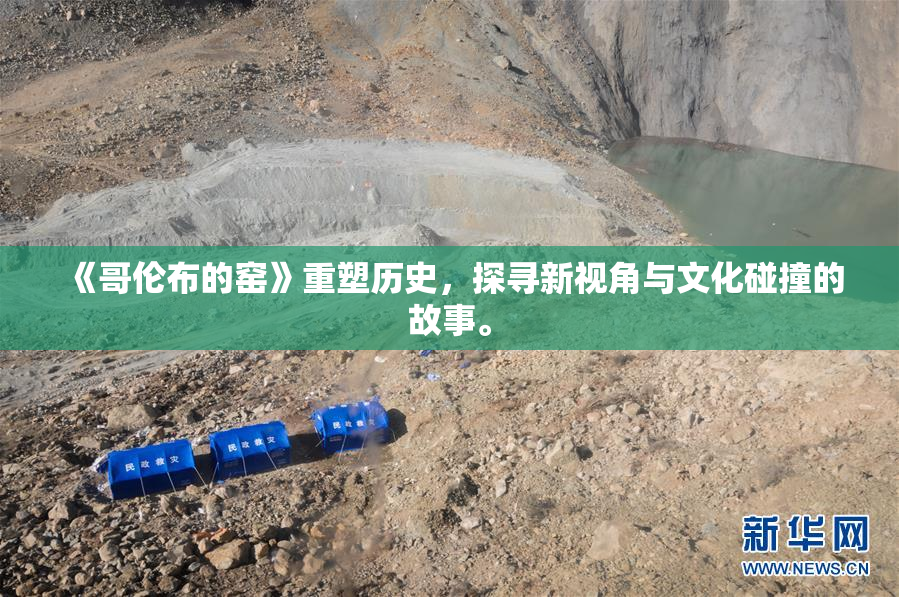 《哥伦布的窑》重塑历史，探寻新视角与文化碰撞的故事。