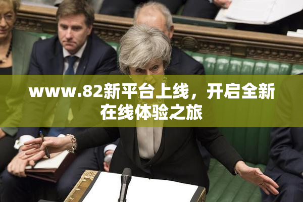 www.82新平台上线，开启全新在线体验之旅