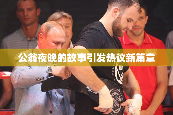 公翁夜晚的故事引发热议新篇章