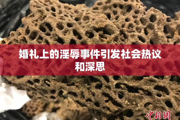 婚礼上的淫辱事件引发社会热议和深思