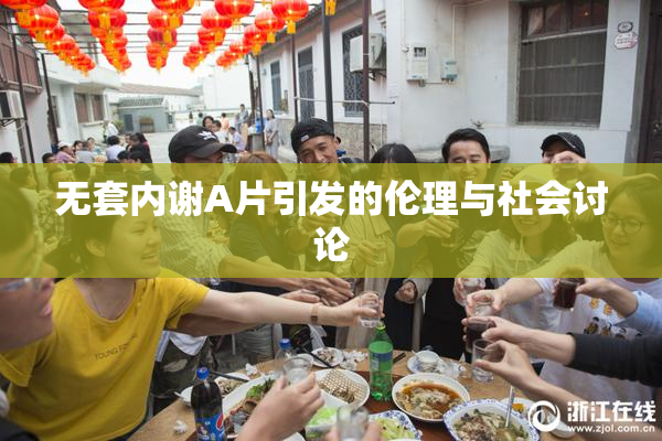 无套内谢A片引发的伦理与社会讨论