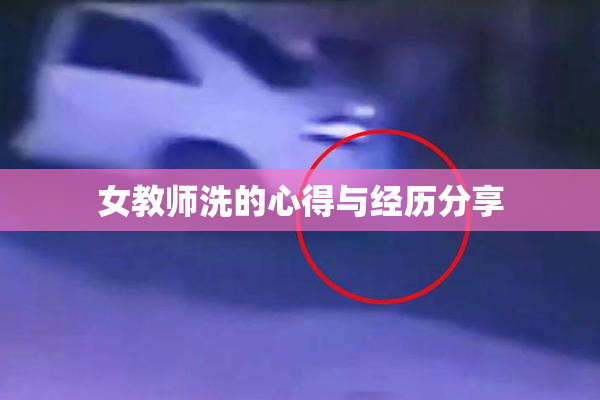 女教师洗的心得与经历分享