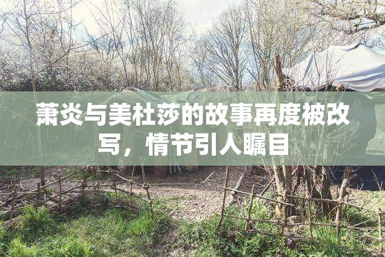 萧炎与美杜莎的故事再度被改写，情节引人瞩目