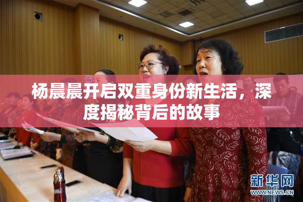 杨晨晨开启双重身份新生活，深度揭秘背后的故事