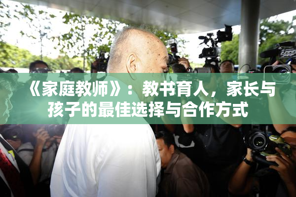 《家庭教师》：教书育人，家长与孩子的最佳选择与合作方式