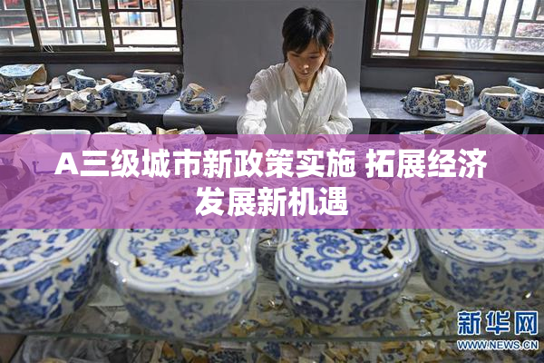 A三级城市新政策实施 拓展经济发展新机遇