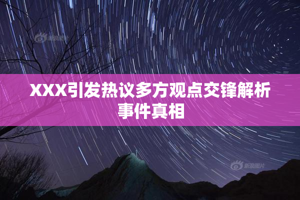 XXX引发热议多方观点交锋解析事件真相