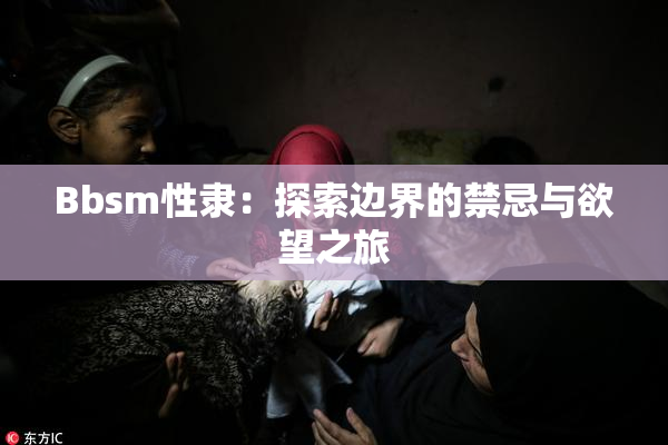 Bbsm性隶：探索边界的禁忌与欲望之旅