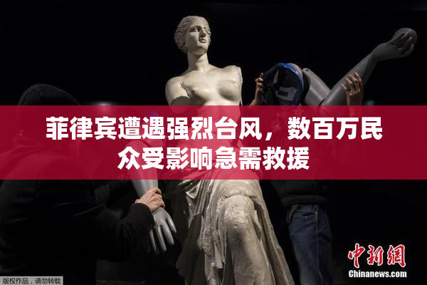 菲律宾遭遇强烈台风，数百万民众受影响急需救援