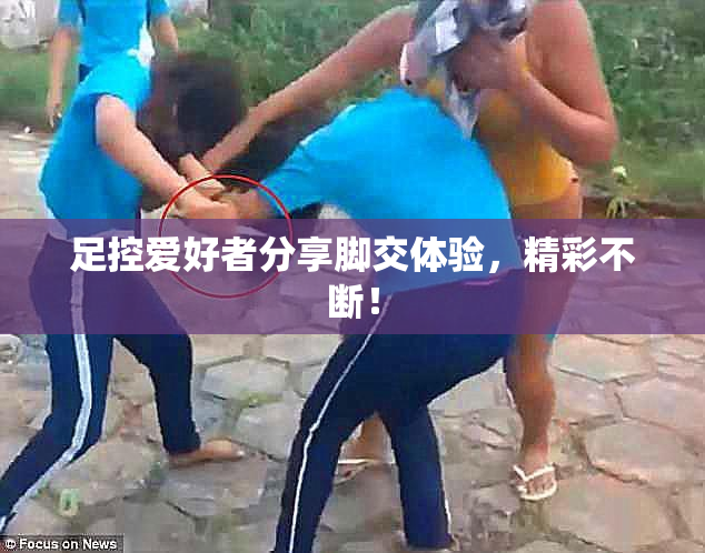 足控爱好者分享脚交体验，精彩不断！