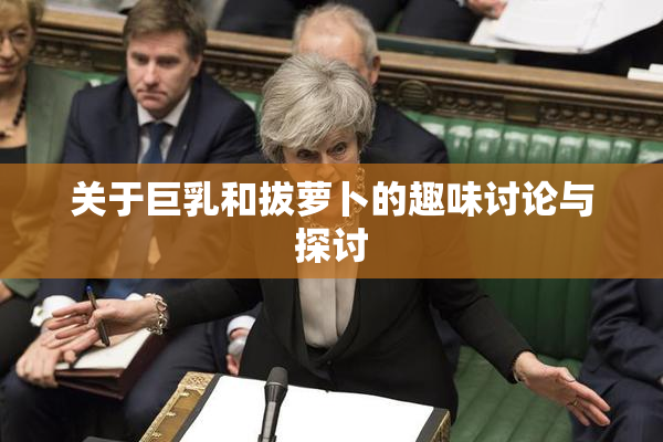 关于巨乳和拔萝卜的趣味讨论与探讨