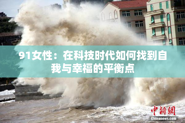 91女性：在科技时代如何找到自我与幸福的平衡点