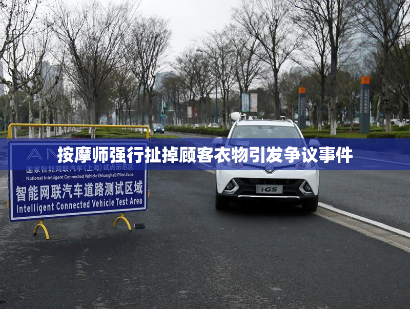按摩师强行扯掉顾客衣物引发争议事件