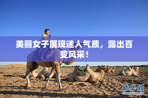美丽女子展现迷人气质，露出百变风采！