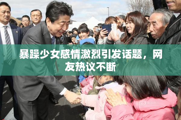 暴躁少女感情激烈引发话题，网友热议不断