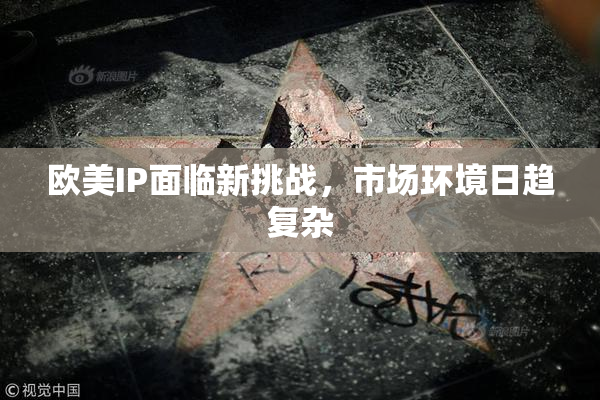 欧美IP面临新挑战，市场环境日趋复杂