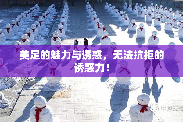 美足的魅力与诱惑，无法抗拒的诱惑力！