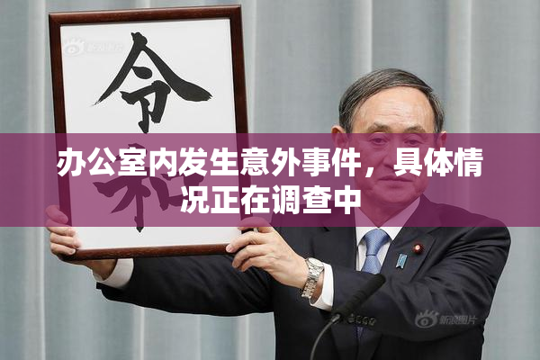 办公室内发生意外事件，具体情况正在调查中