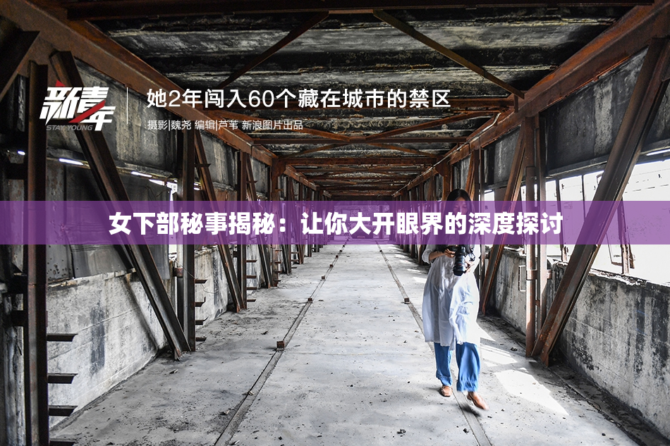 女下部秘事揭秘：让你大开眼界的深度探讨