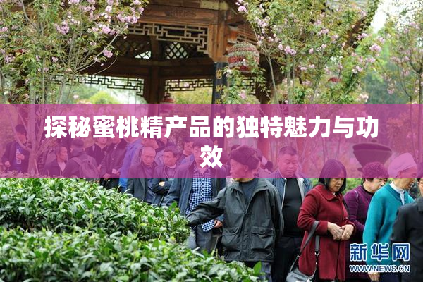 探秘蜜桃精产品的独特魅力与功效