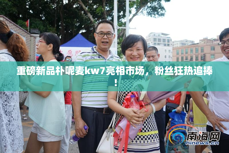 重磅新品朴呢麦kw7亮相市场，粉丝狂热追捧！