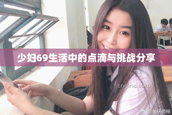 少妇69生活中的点滴与挑战分享