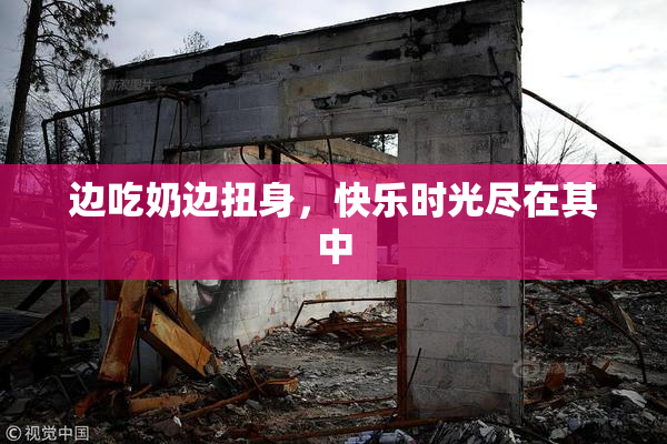 边吃奶边扭身，快乐时光尽在其中