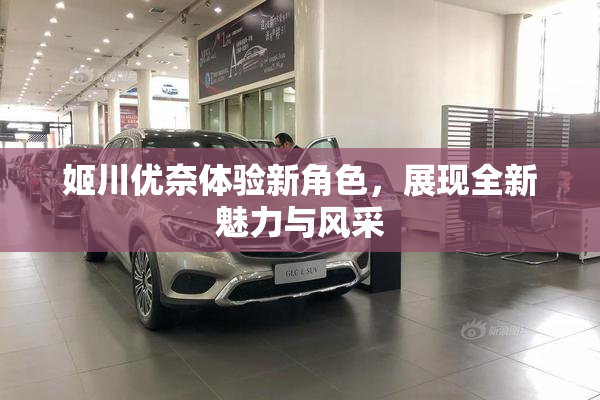 姬川优奈体验新角色，展现全新魅力与风采
