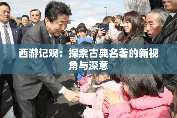 西游记观：探索古典名著的新视角与深意