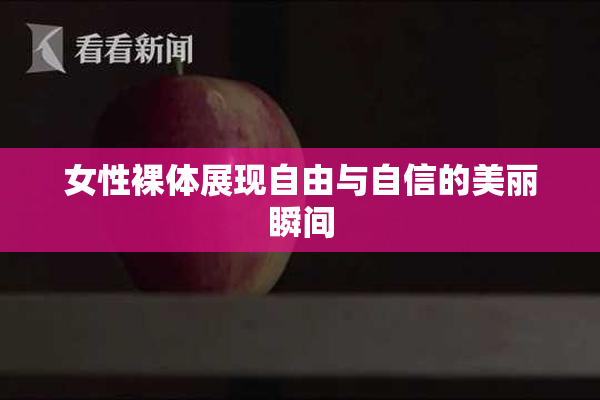 女性裸体展现自由与自信的美丽瞬间