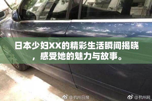 日本少妇XX的精彩生活瞬间揭晓，感受她的魅力与故事。