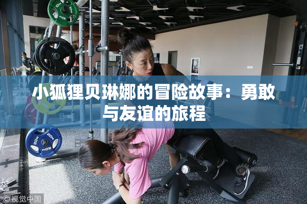 小狐狸贝琳娜的冒险故事：勇敢与友谊的旅程