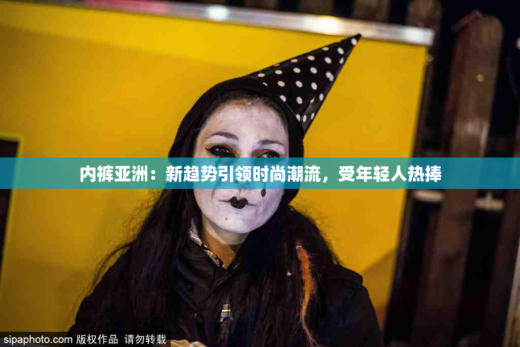 内裤亚洲：新趋势引领时尚潮流，受年轻人热捧