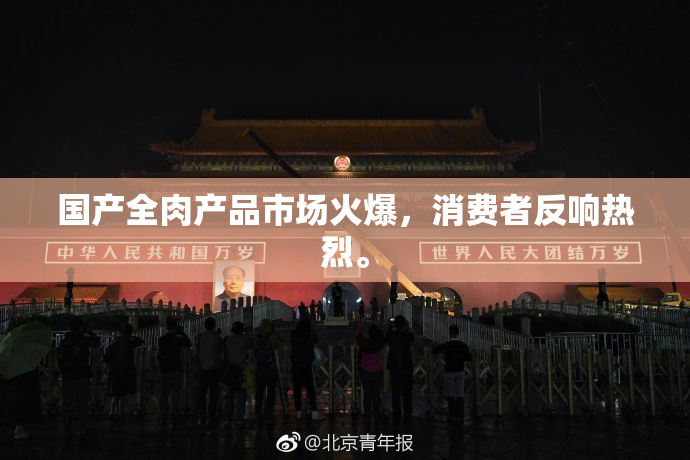 国产全肉产品市场火爆，消费者反响热烈。