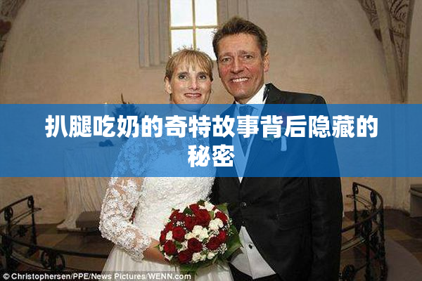 扒腿吃奶的奇特故事背后隐藏的秘密