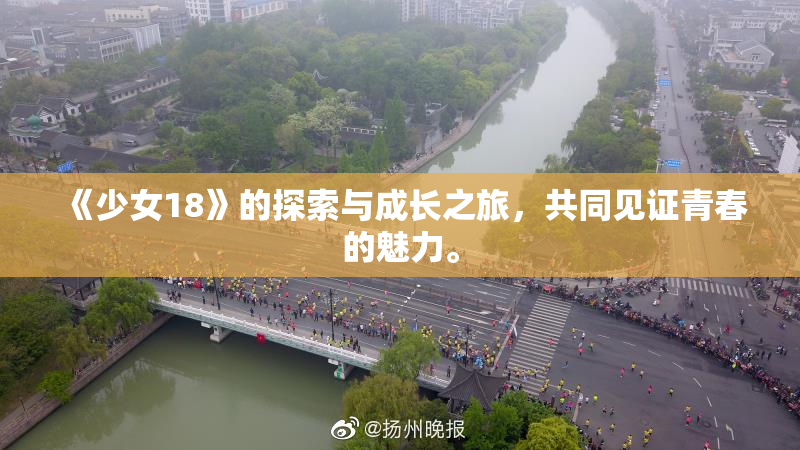 《少女18》的探索与成长之旅，共同见证青春的魅力。