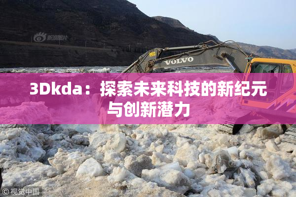 3Dkda：探索未来科技的新纪元与创新潜力