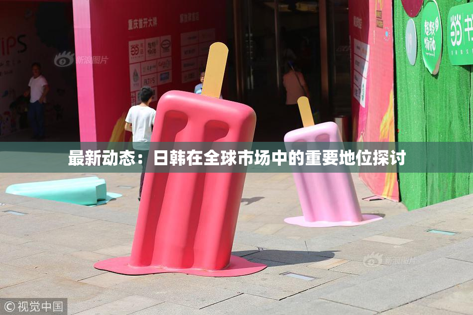 最新动态：日韩在全球市场中的重要地位探讨
