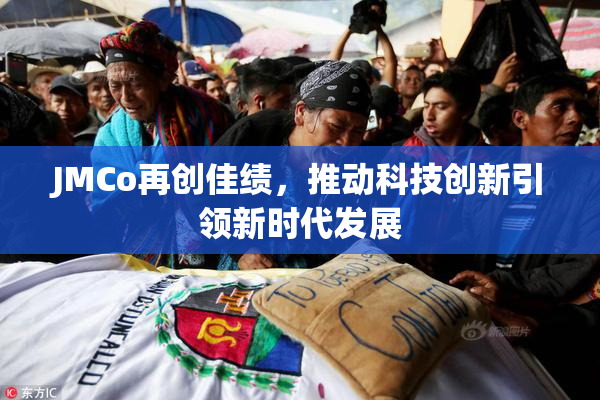 JMCo再创佳绩，推动科技创新引领新时代发展