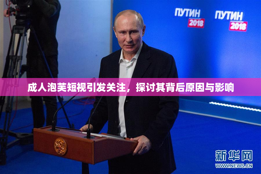 成人泡芙短视引发关注，探讨其背后原因与影响