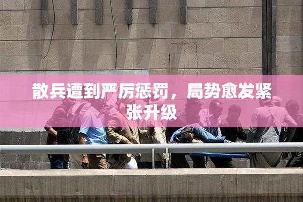 散兵遭到严厉惩罚，局势愈发紧张升级